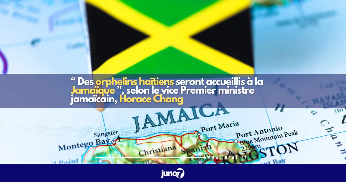 “ Des orphelins haïtiens seront accueillis à la Jamaïque ”, selon le vice Premier ministre jamaïcain, Horace Chang