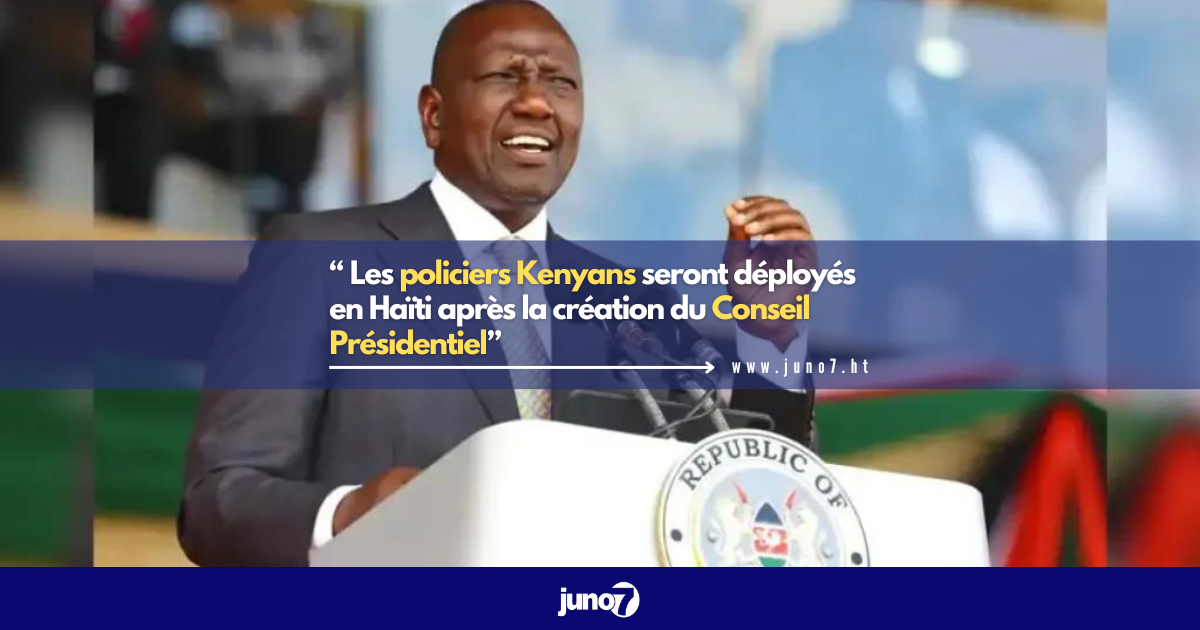 “ Les policiers Kenyans seront déployés en Haïti après la création du Conseil Présidentiel”